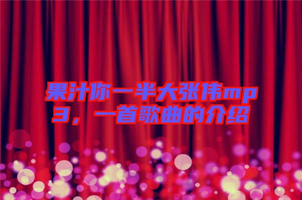 果汁你一半大張偉mp3，一首歌曲的介紹