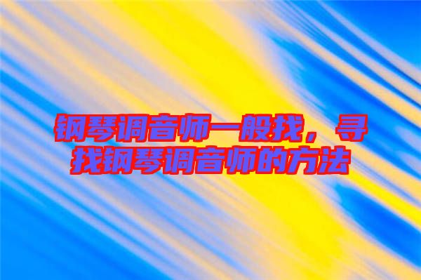 鋼琴調(diào)音師一般找，尋找鋼琴調(diào)音師的方法