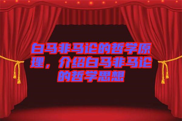 白馬非馬論的哲學原理，介紹白馬非馬論的哲學思想