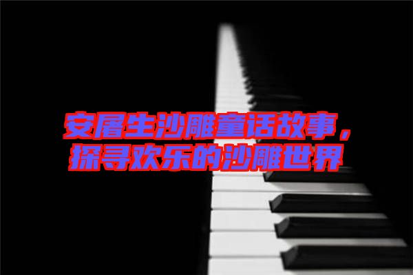 安屠生沙雕童話故事，探尋歡樂(lè)的沙雕世界