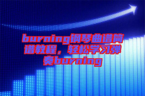 burning鋼琴曲譜簡譜教程，輕松學習彈奏burning