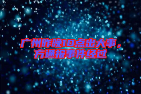 廣州昨晚10點出大事，方通報事件經(jīng)過