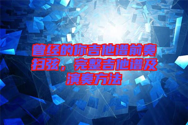曾經的你吉他譜前奏掃弦，完整吉他譜及演奏方法