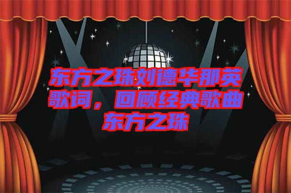 東方之珠劉德華那英歌詞，回顧經(jīng)典歌曲東方之珠