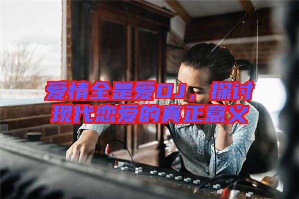 愛情全是愛DJ，探討現(xiàn)代戀愛的真正意義