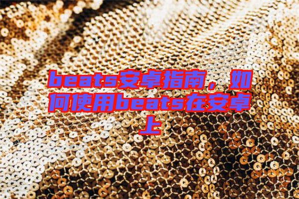 beats安卓指南，如何使用beats在安卓上