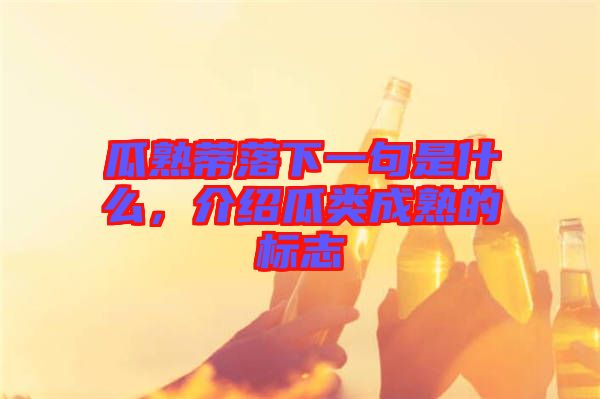 瓜熟蒂落下一句是什么，介紹瓜類成熟的標志