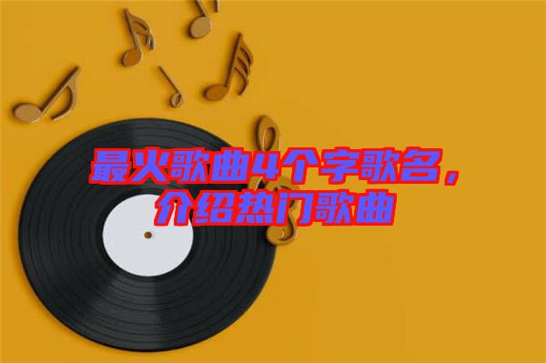 最火歌曲4個字歌名，介紹熱門歌曲