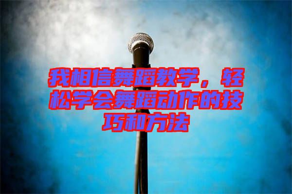 我相信舞蹈教學，輕松學會舞蹈動作的技巧和方法