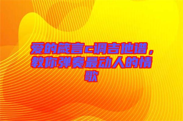 愛的箴言c調(diào)吉他譜，教你彈奏最動(dòng)人的情歌