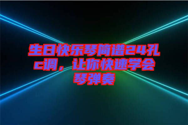 生日快樂琴簡譜24孔c調(diào)，讓你快速學會琴彈奏