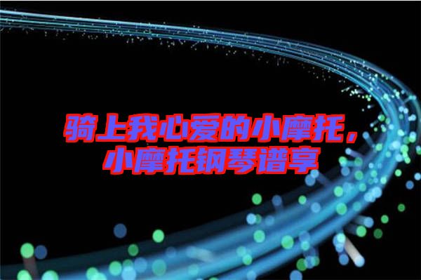 騎上我心愛的小摩托，小摩托鋼琴譜享