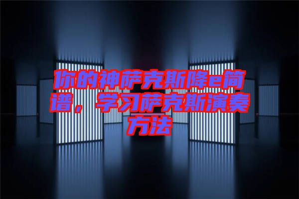 你的神薩克斯降e簡譜，學習薩克斯演奏方法