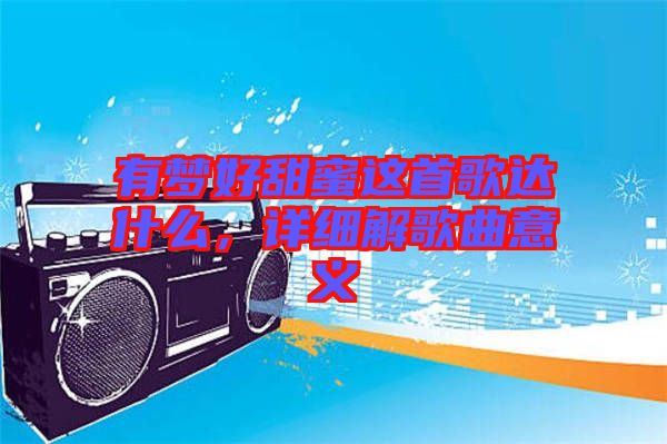 有夢好甜蜜這首歌達(dá)什么，詳細(xì)解歌曲意義
