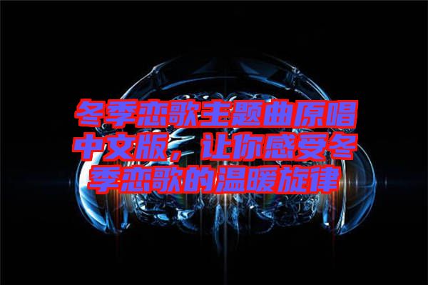 冬季戀歌主題曲原唱中文版，讓你感受冬季戀歌的溫暖旋律