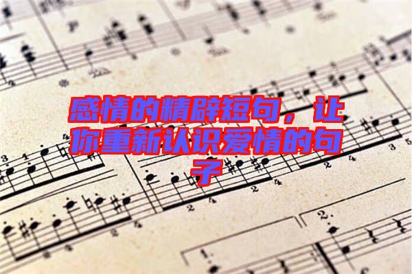 感情的精辟短句，讓你重新認(rèn)識(shí)愛(ài)情的句子