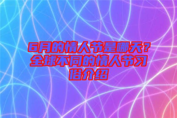 6月的情人節(jié)是哪天？全球不同的情人節(jié)習俗介紹