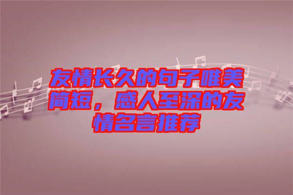 友情長久的句子唯美簡短，感人至深的友情名言推薦