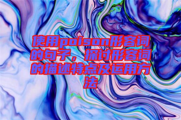 使用poison形容詞的句子，探討形容詞的描述特點及運用方法