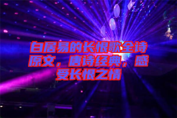 白居易的長恨歌全詩原文，唐詩經(jīng)典，感受長恨之情