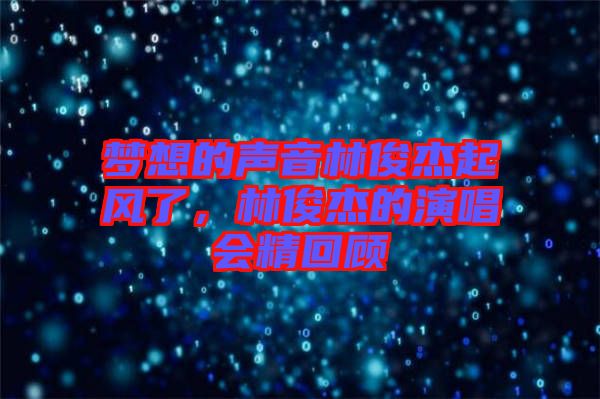 夢(mèng)想的聲音林俊杰起風(fēng)了，林俊杰的演唱會(huì)精回顧