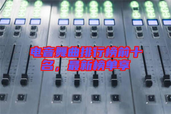 電音舞曲排行榜前十名，最新榜單享