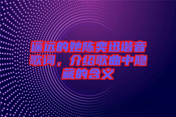 遙遠(yuǎn)的她陳奕迅諧音歌詞，介紹歌曲中隱藏的含義