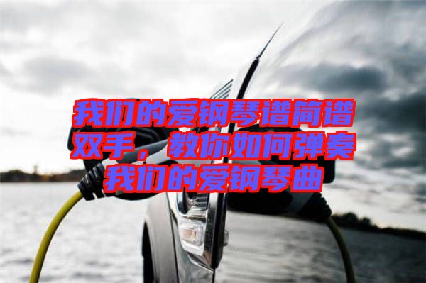 我們的愛鋼琴譜簡譜雙手，教你如何彈奏我們的愛鋼琴曲