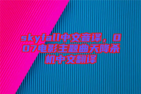 skyfall中文音譯，007電影主題曲天降殺機(jī)中文翻譯