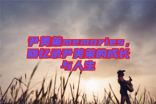 尹美萊memories，回憶錄尹美萊的成長與人生