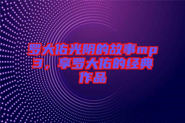 羅大佑光陰的故事mp3，享羅大佑的經(jīng)典作品