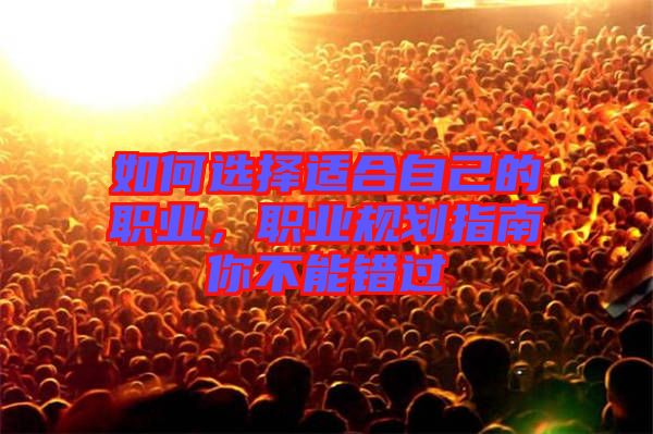 如何選擇適合自己的職業(yè)，職業(yè)規(guī)劃指南你不能錯(cuò)過(guò)