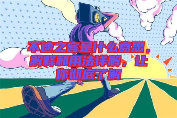 不速之客是什么意思，解釋和用法詳解，讓你徹底了解