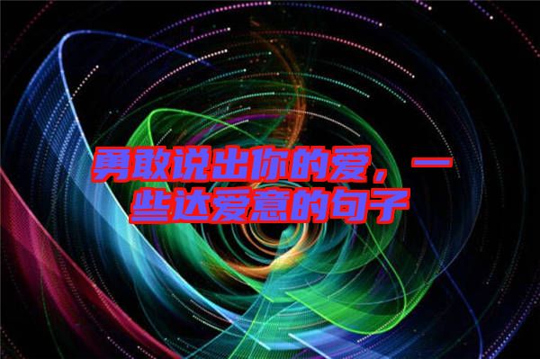 勇敢說出你的愛，一些達(dá)愛意的句子