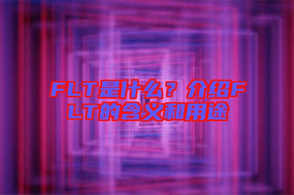 FLT是什么？介紹FLT的含義和用途