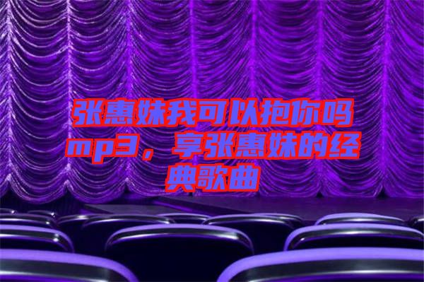 張惠妹我可以抱你嗎mp3，享張惠妹的經(jīng)典歌曲