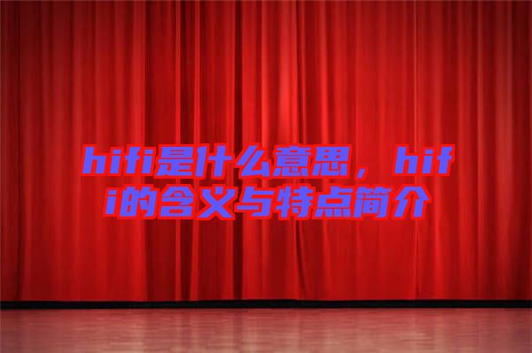 hifi是什么意思，hifi的含義與特點(diǎn)簡(jiǎn)介