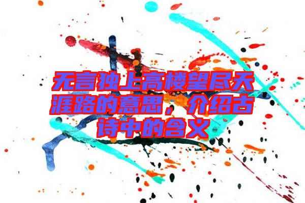 無言獨(dú)上高樓望盡天涯路的意思，介紹古詩中的含義