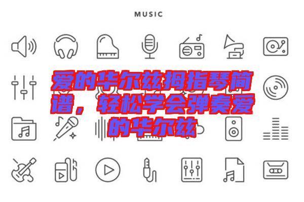 愛(ài)的華爾茲拇指琴簡(jiǎn)譜，輕松學(xué)會(huì)彈奏愛(ài)的華爾茲