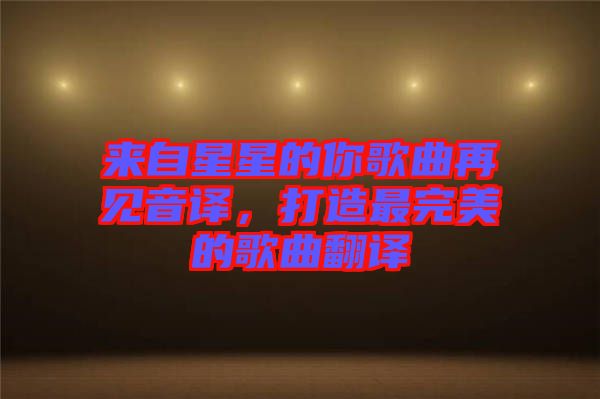 來自星星的你歌曲再見音譯，打造最完美的歌曲翻譯