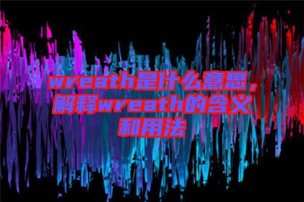 wreath是什么意思，解釋wreath的含義和用法
