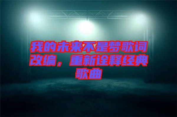 我的未來(lái)不是夢(mèng)歌詞改編，重新詮釋經(jīng)典歌曲