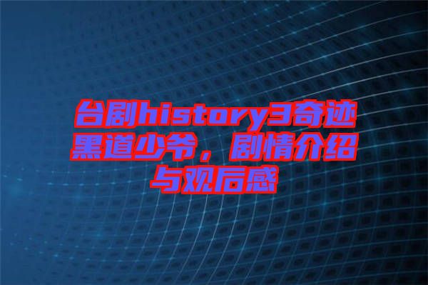臺劇history3奇跡黑道少爺，劇情介紹與觀后感
