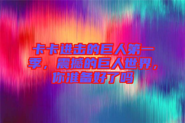 卡卡進(jìn)擊的巨人第一季，震撼的巨人世界，你準(zhǔn)備好了嗎
