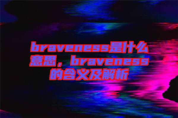 braveness是什么意思，braveness的含義及解析