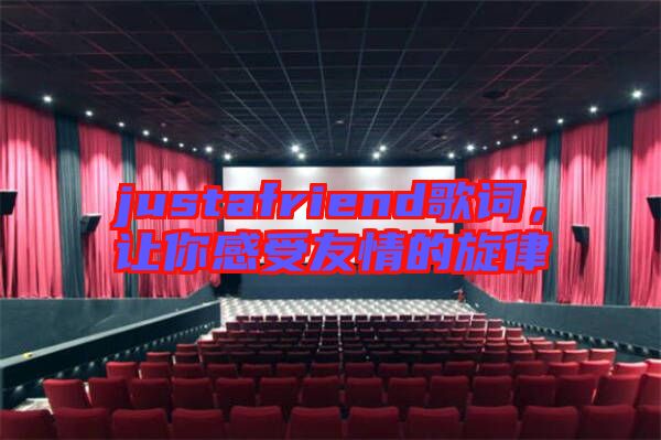 justafriend歌詞，讓你感受友情的旋律