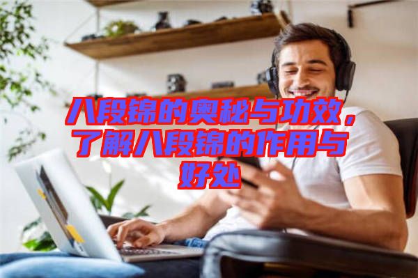 八段錦的奧秘與功效，了解八段錦的作用與好處