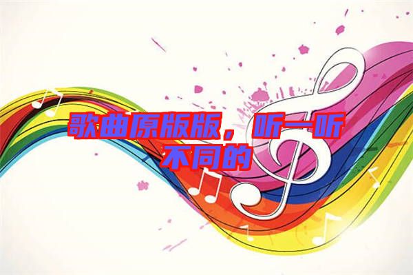 歌曲原版版，聽一聽不同的