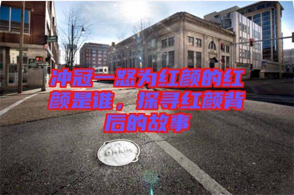 沖冠一怒為紅顏的紅顏是誰，探尋紅顏背后的故事