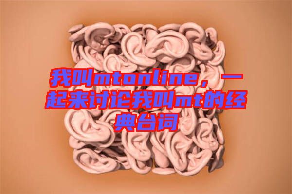 我叫mtonline，一起來(lái)討論我叫mt的經(jīng)典臺(tái)詞